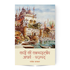 Kashi Ki Kavya Shastriya Acharya Parampra (काशी की काव्यशास्त्रीय आचार्य परम्परा)