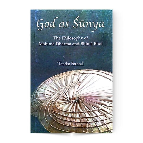 GOD AS SUNYA (THE PHILOSOPHY OF MAHIMA DHARMA AND BHIMA BHOI)