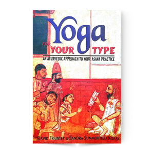 Yoga For Your Type An Ayurvedic Approach To Your Asana Practice