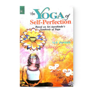 The Yoga Of Self-Perfection Based On Sri Aurobindo's Synthesis Of Yoga