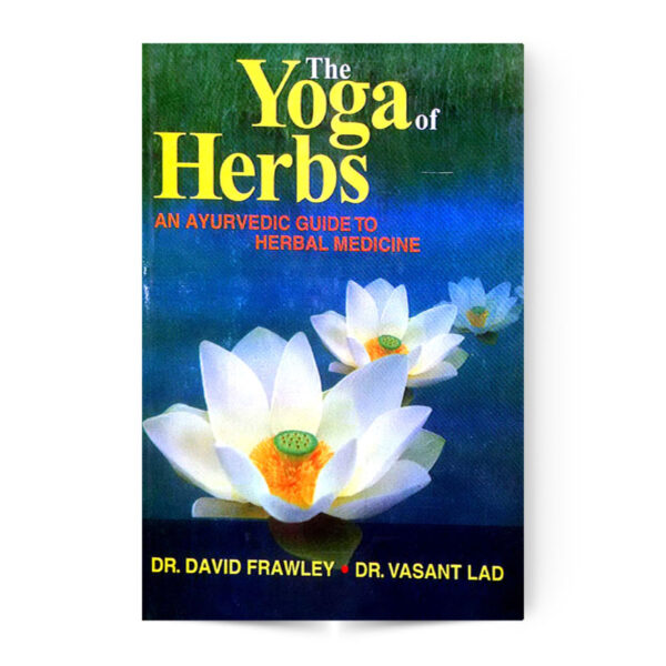 The Yoga Of Herbs An Ayurvedic Guide To Herbal Medicine