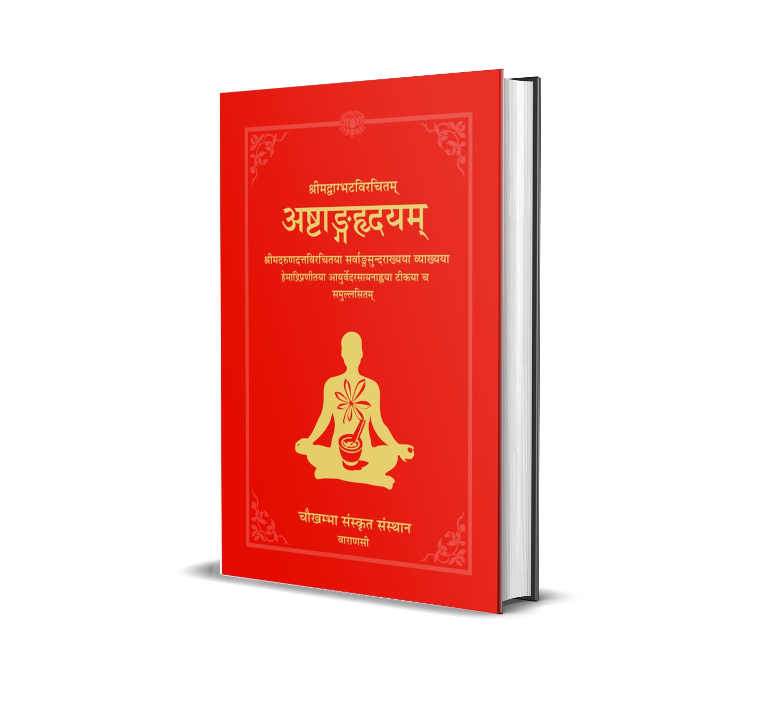 Ashtang Hridaya (The Core of octopartite Ayurveda) composed by Vagbhatta with the commentaries Sarvangasundara of Arundutta and Ayurveda Rasayana of Hemadri.