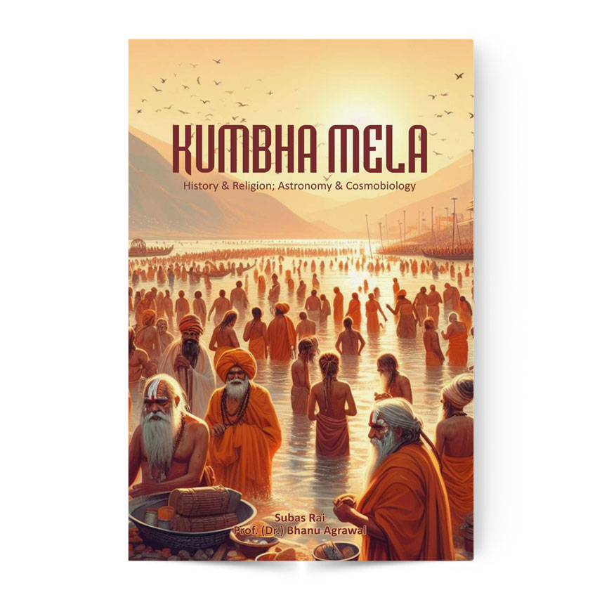 Kumbha Mela : History & Religion; Astronomy & Cosmobiology